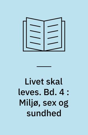 Livet skal leves : biologi for HF og gymnasium. Bd. 4 : Miljø, sex og sundhed