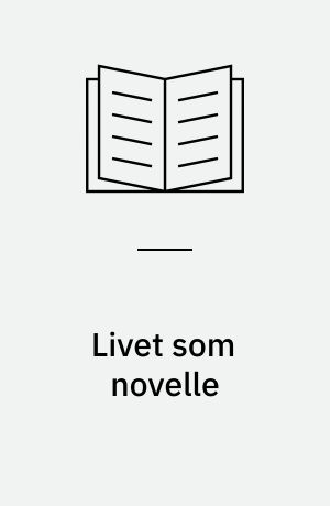 Livet som novelle : autentisk fiktion