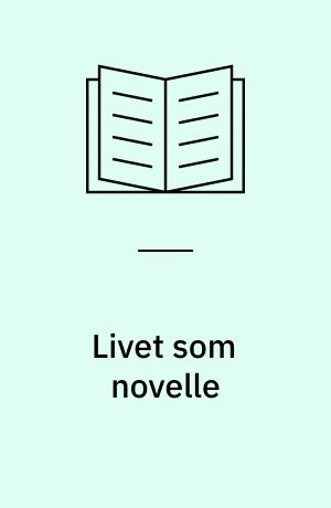 Livet som novelle : autentisk fiktion