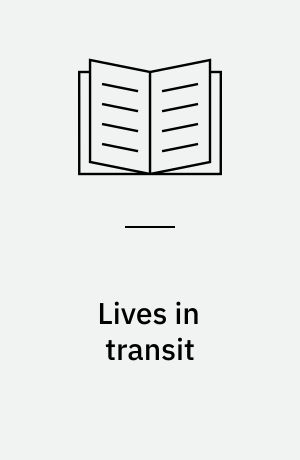 Lives in transit : violence and intimacy on the migrant journey