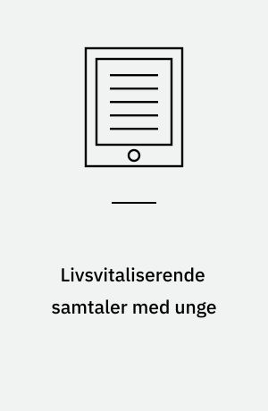 Livsvitaliserende samtaler med unge : guide til fremme af unges livsengagement og kvalificerede selvbestemmelse