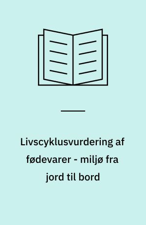 Livscyklusvurdering af fødevarer - miljø fra jord til bord : rapport fra konference afholdt den 8. februar 2001 som et led i projekt "Livscyklusvurdering af basislevnedsmidler"