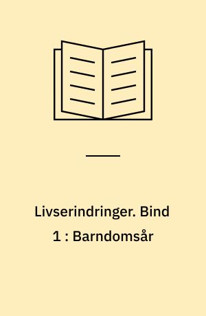 Livserindringer. Bind 1 : Barndomsår
