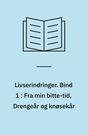 Livserindringer : en kulturhistorisk selvbiografi. Bind 1 : Fra min bitte-tid, Drengeår og knøsekår
