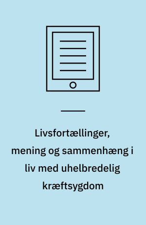 Livsfortællinger, mening og sammenhæng i liv med uhelbredelig kræftsygdom : kliniske erfaringer fra en metodisk afprøvning i REHPA Forskningsklinik