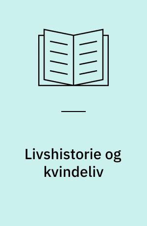 Livshistorie og kvindeliv : livshistoriens anvendelighed i den antropologiske forskning