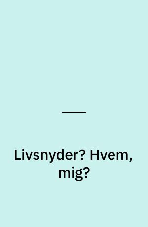 Livsnyder? Hvem, mig?