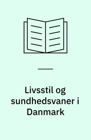 Livsstil og sundhedsvaner i Danmark : status, forskelle og udviklinger