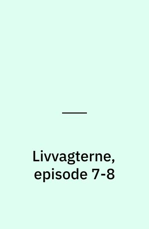 Livvagterne, episode 7-8