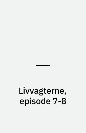 Livvagterne, episode 7-8