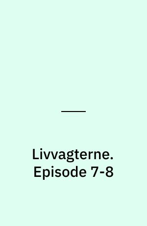 Livvagterne. Episode 7-8