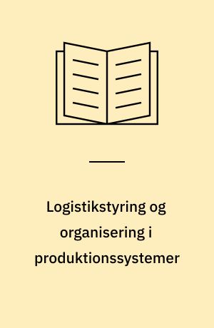 Logistikstyring og organisering i produktionssystemer