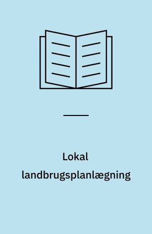 Lokal landbrugsplanlægning : en undersøgelse af dansk jordfordelingspraksis 1979-84 og om forandring af landbrug og landskab