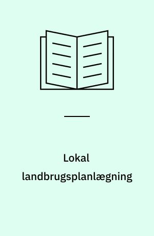Lokal landbrugsplanlægning : en undersøgelse af dansk jordfordelingspraksis 1979-84 og om forandring af landbrug og landskab