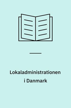 Lokaladministrationen i Danmark : oprindelse og historisk udvikling indtil 1970 : en oversigt