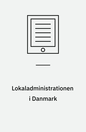 Lokaladministrationen i Danmark : oprindelse og historisk udvikling indtil 1970 : en oversigt