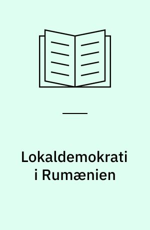 Lokaldemokrati i Rumænien : en analyse af det rumænske lokaldemokrati set i et østeuropæisk komparativt perspektiv : speciale