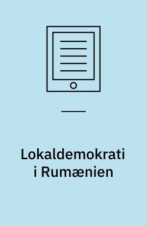 Lokaldemokrati i Rumænien : en analyse af det rumænske lokaldemokrati set i et østeuropæisk komparativt perspektiv