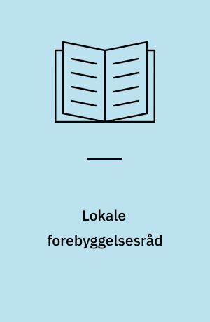 Lokale forebyggelsesråd : en oversigt over kommunale og amtskommunale forebyggelsesråd, sundhedsråd og arbejdsgrupper