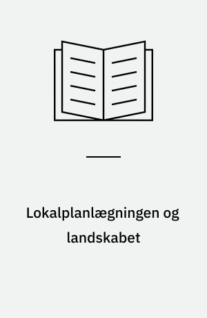 Lokalplanlægningen og landskabet : en undersøgelse af lokalplanpraksis i 20 kommuner