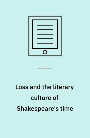 Loss and the literary culture of Shakespeare's time
