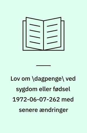 Lov om \dagpenge\ ved sygdom eller fødsel 1972-06-07-262 med senere ændringer : med stikordsregister