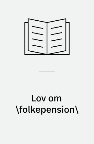 Lov om \folkepension\: Lov om \invalidepension\ m. v.: Lov om pension til \enker\ m. fl.