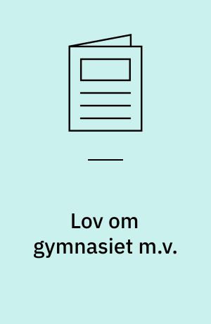 Lov om gymnasiet m.v.: Lov om kursus til HF og om studieforberedende enkeltfagsundervisning for voksne m.v.