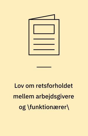 Lov om retsforholdet mellem arbejdsgivere og \funktionærer\ : (funktionærlov)