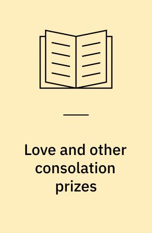Love and other consolation prizes : a novel