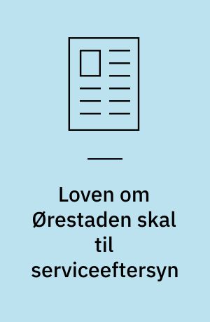 Loven om Ørestaden skal til serviceeftersyn