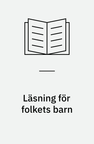 Läsning för folkets barn : Folkeskolans Barntidning och dess förlag 1892-1914 : med en inledning om fattiga barns läsning på 1800-talet