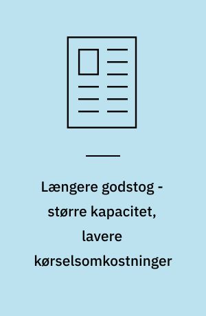 Længere godstog - større kapacitet, lavere kørselsomkostninger