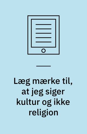 Læg mærke til, at jeg siger kultur og ikke religion : hvordan tre unge muslimskdanske kvinder taler om det gode liv