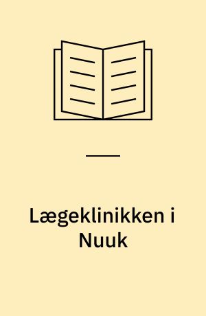 Lægeklinikken i Nuuk : en medicinsk forskningsenhed i Grønland : en oversigt over forskningsaktiviteter siden 1986