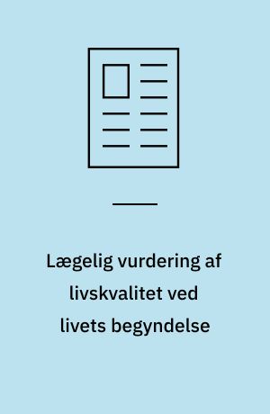Lægelig vurdering af livskvalitet ved livets begyndelse : konsekvenser af prænatal og neonatal diagnostik