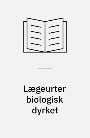 Lægeurter biologisk dyrket : med tips om anvendelse og med terecepter
