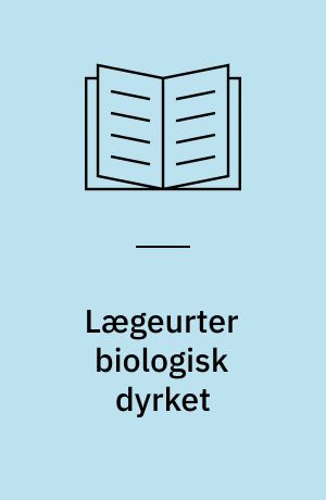 Lægeurter biologisk dyrket : med tips om anvendelse og med terecepter
