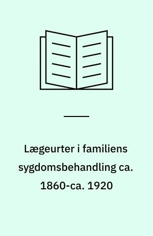 Lægeurter i familiens sygdomsbehandling ca. 1860-ca. 1920