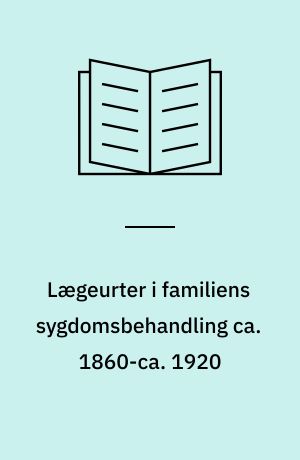 Lægeurter i familiens sygdomsbehandling ca. 1860-ca. 1920