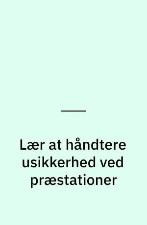 Lær at håndtere usikkerhed ved præstationer