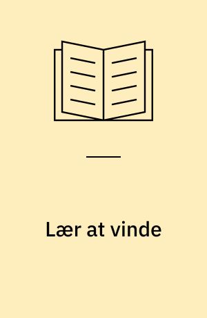 Lær at vinde : praktisk idrætspsykologi, mental træning, konstruktiv tænkning, målrettet indsats