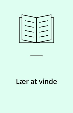 Lær at vinde : praktisk idrætspsykologi, mental træning, konstruktiv tænkning, målrettet indsats