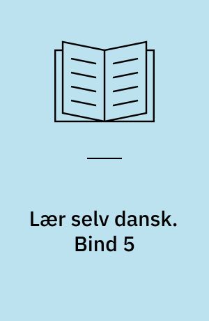 Lær selv dansk : et begyndermateriale til selvstudie i dansk-, special-, tosprogsundervisningen. Bind 5