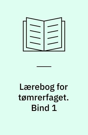 Lærebog for tømrerfaget. Bind 1