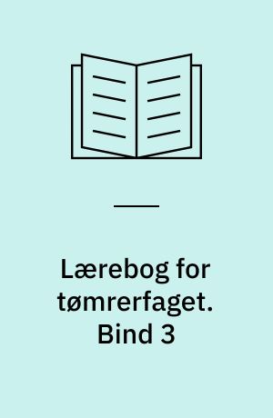 Lærebog for tømrerfaget. Bind 3