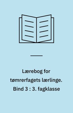 Lærebog for tømrerfagets lærlinge. Bind 3 : 3. fagklasse