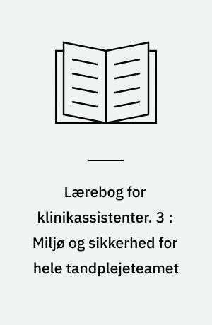 Lærebog for klinikassistenter. 3 : Miljø og sikkerhed for hele tandplejeteamet