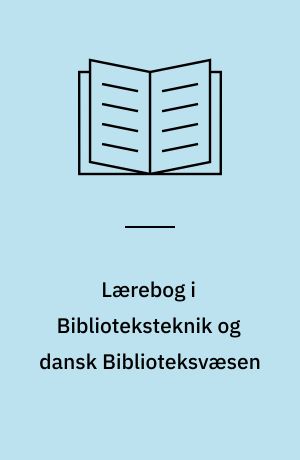 Lærebog i Biblioteksteknik og dansk Biblioteksvæsen : især til Brug for Undervisningen paa Statens Biblioteksskole