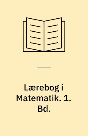 Lærebog i Matematik : for Gymnasiets matematisk-naturvidenskabelige Linie. 1. Bd.
